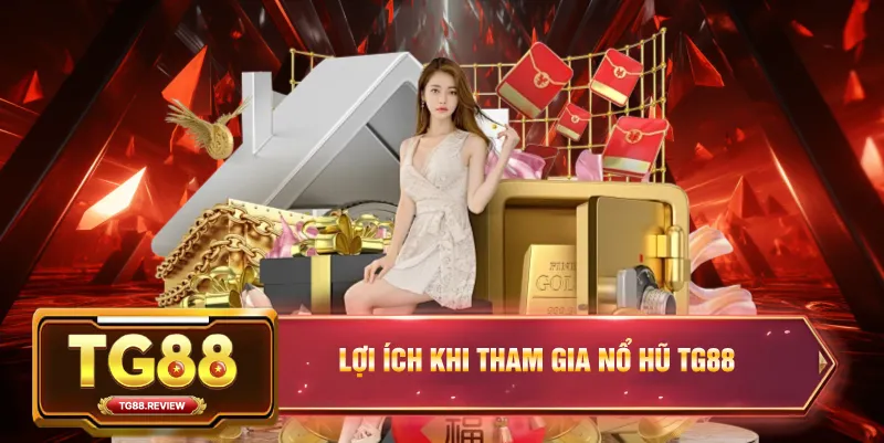 Lợi Ích Khi Tham Gia Nổ Hũ TG88