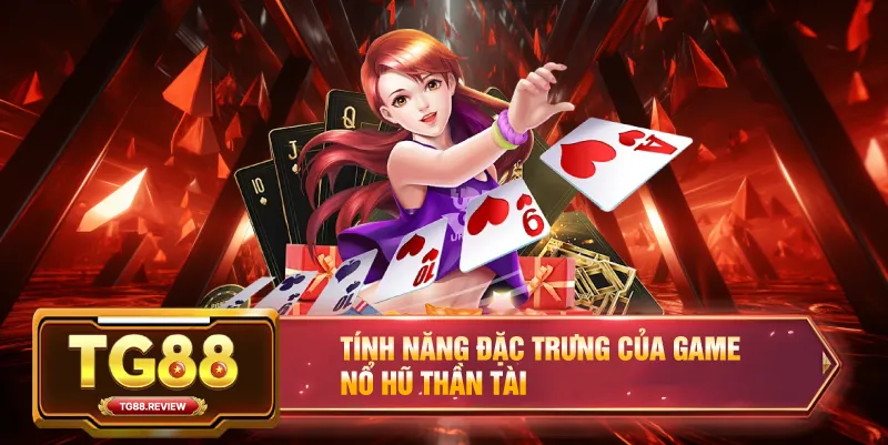 Tính Năng Đặc Trưng Của Game Nổ Hũ Thần Tài